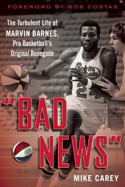 {Book Attraction} “Bad News” : The Turbulent Life of Marvin Barnes, Pro Basketball?s Original Renegade by:Mike Carey, Bob Costas